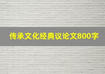 传承文化经典议论文800字