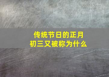 传统节日的正月初三又被称为什么