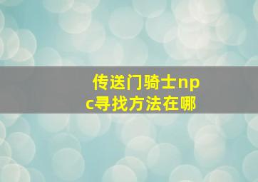 传送门骑士npc寻找方法在哪