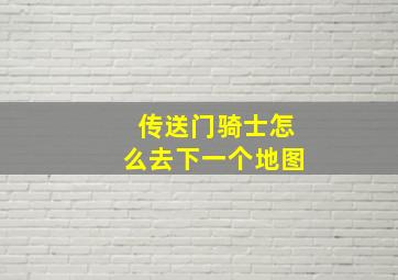 传送门骑士怎么去下一个地图