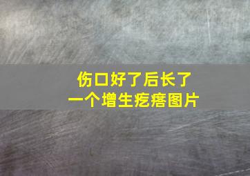 伤口好了后长了一个增生疙瘩图片