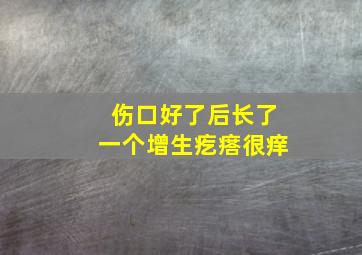 伤口好了后长了一个增生疙瘩很痒