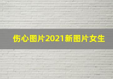 伤心图片2021新图片女生