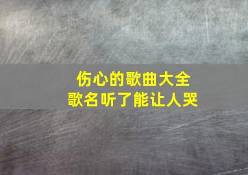 伤心的歌曲大全歌名听了能让人哭