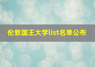 伦敦国王大学list名单公布