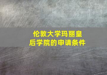 伦敦大学玛丽皇后学院的申请条件