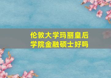 伦敦大学玛丽皇后学院金融硕士好吗