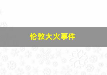 伦敦大火事件