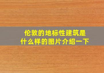 伦敦的地标性建筑是什么样的图片介绍一下