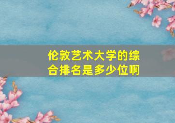 伦敦艺术大学的综合排名是多少位啊