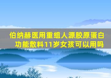 伯纳赫医用重组人源胶原蛋白功能敷料11岁女孩可以用吗