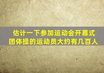 估计一下参加运动会开幕式团体操的运动员大约有几百人