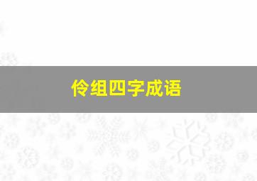 伶组四字成语