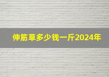 伸筋草多少钱一斤2024年