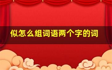 似怎么组词语两个字的词