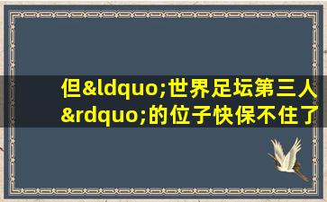 但“世界足坛第三人”的位子快保不住了