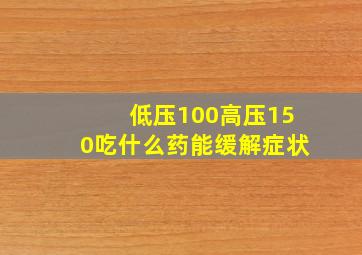 低压100高压150吃什么药能缓解症状