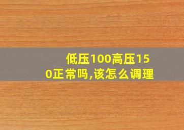 低压100高压150正常吗,该怎么调理