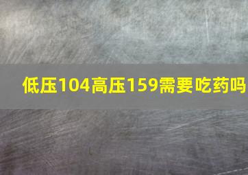 低压104高压159需要吃药吗