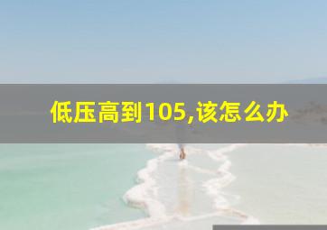 低压高到105,该怎么办