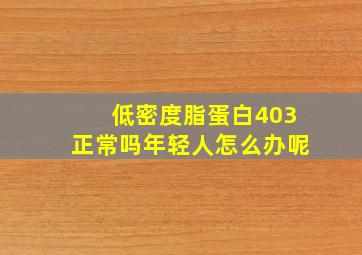 低密度脂蛋白403正常吗年轻人怎么办呢