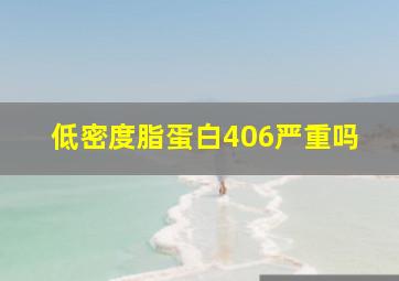 低密度脂蛋白406严重吗