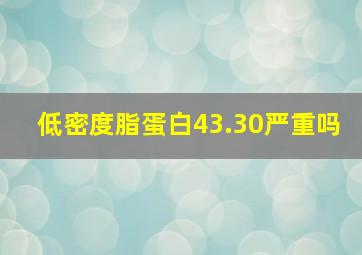 低密度脂蛋白43.30严重吗