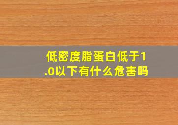 低密度脂蛋白低于1.0以下有什么危害吗