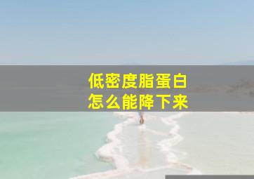 低密度脂蛋白怎么能降下来