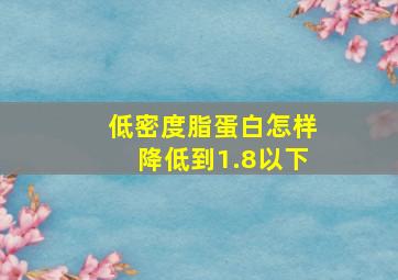 低密度脂蛋白怎样降低到1.8以下