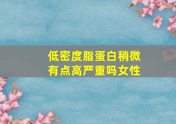 低密度脂蛋白稍微有点高严重吗女性