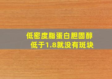 低密度脂蛋白胆固醇低于1.8就没有斑块