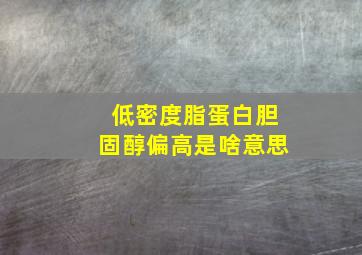 低密度脂蛋白胆固醇偏高是啥意思