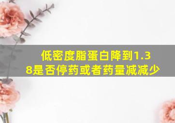 低密度脂蛋白降到1.38是否停药或者药量减减少