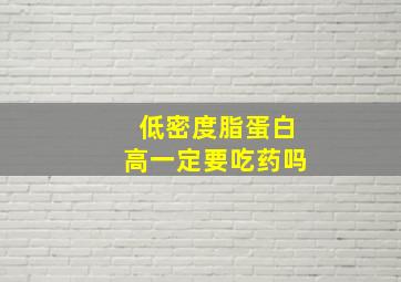 低密度脂蛋白高一定要吃药吗