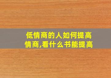 低情商的人如何提高情商,看什么书能提高