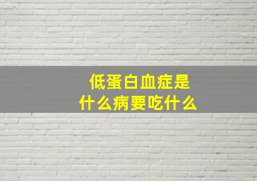 低蛋白血症是什么病要吃什么