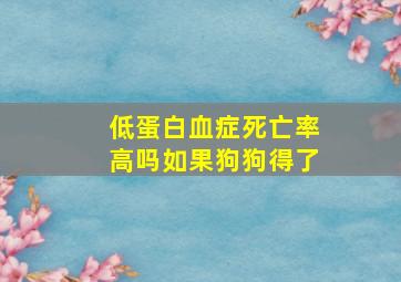 低蛋白血症死亡率高吗如果狗狗得了