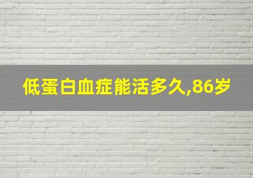 低蛋白血症能活多久,86岁