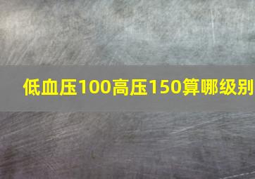 低血压100高压150算哪级别