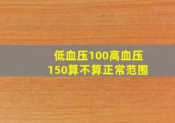 低血压100高血压150算不算正常范围