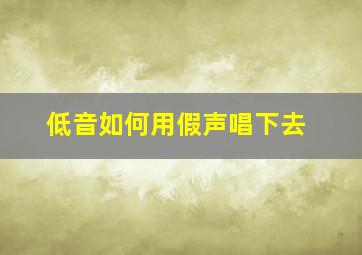 低音如何用假声唱下去