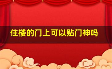 住楼的门上可以贴门神吗