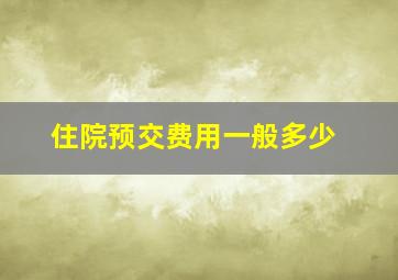 住院预交费用一般多少