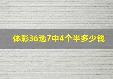 体彩36选7中4个半多少钱