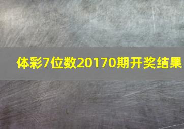 体彩7位数20170期开奖结果