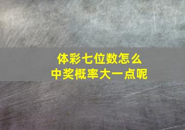 体彩七位数怎么中奖概率大一点呢