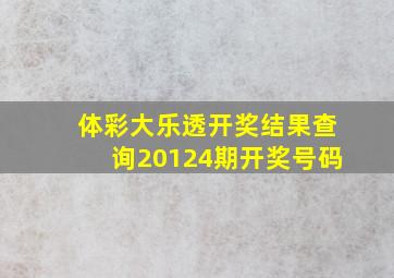 体彩大乐透开奖结果查询20124期开奖号码