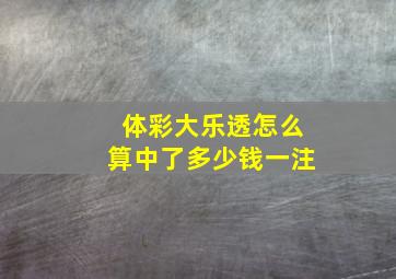 体彩大乐透怎么算中了多少钱一注