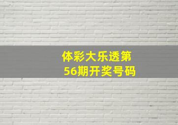 体彩大乐透第56期开奖号码